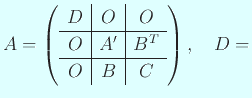 $\displaystyle A=\left(
\begin{array}{c\vert c\vert c}
D & O & O \\
\hline
O & A' & B^T\\
\hline
O & B & C
\end{array} \right),\quad
D=$