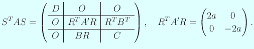 $\displaystyle S^T A S=
\left(
\begin{array}{c\vert c\vert c}
D & O & O \\
...
...nd{array} \right),
\quad
R^T A' R= \begin{pmatrix}2a&0\ 0&-2a\end{pmatrix}.
$