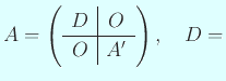 $\displaystyle A=\left(
\begin{array}{c\vert c}
D& O\\
\hline
O& A'
\end{array} \right),\quad
D=$