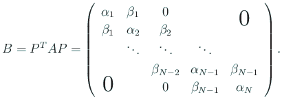 $\displaystyle B=P^T A P =
\left(
\begin{array}{ccccc}
\alpha_1 & \beta_1 & 0...
... \beta_{N-1}\\
\bigzerol& & 0 & \beta_{N-1} & \alpha_N
\end{array} \right).
$