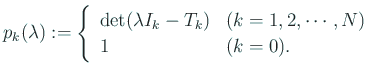 $\displaystyle p_k(\lambda):=
\left\{
\begin{array}{ll}
\det(\lambda I_k-T_k) & \mbox{($k=1,2,\cdots,N$)}\\
1 &\mbox{($k=0$)}.
\end{array} \right.
$