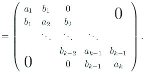 $\displaystyle =
\left(
\begin{array}{ccccc}
a_1 & b_1 & 0 & & \bigzerou \\
...
... & a_{k-1} & b_{k-1} \\
\bigzerol & & 0 & b_{k-1} & a_k
\end{array} \right).
$