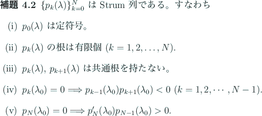 \begin{jlemma}\upshape
$\{p_k(\lambda)\}_{k=0}^N$\ は Strum 列である。す...
...da_0)=0\Then p_{N}'(\lambda_0)p_{N-1}(\lambda_0)>0$.
\end{enumerate}\end{jlemma}