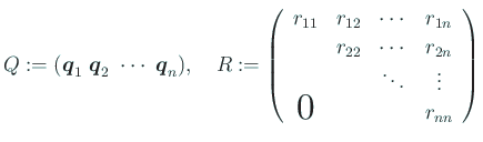 $\displaystyle Q:= (\Vector{q}_1 \ \Vector{q}_2 \ \cdots \ \Vector{q}_n),\quad
...
..._{2n} \\
& &\ddots & \vdots \\
\bigzerol & & & r_{nn}
\end{array} \right)
$