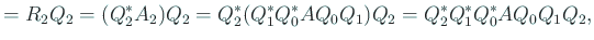 $\displaystyle =R_2 Q_2=(Q_2^\ast A_2)Q_2=Q_2^\ast (Q_1^\ast Q_0^\ast A Q_0Q_1)Q_2= Q_2^\ast Q_1^\ast Q_0^\ast A Q_0 Q_1 Q_2,$