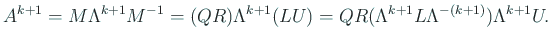 $\displaystyle A^{k+1}=M\Lambda^{k+1}M^{-1} =(Q R)\Lambda^{k+1} (L U) =Q R (\Lambda^{k+1}L\Lambda^{-(k+1)}) \Lambda^{k+1}U.$
