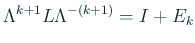 $\displaystyle \Lambda^{k+1}L\Lambda^{-(k+1)}=I+E_k
$