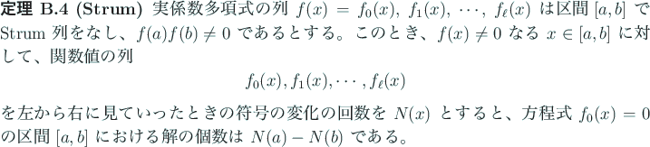 \begin{jtheorem}[Strum]\upshape
実係数多項式の列 $f(x)=f_0(x)$, $f_1(x)...
... $[a,b]$\ における解の個数は $N(a)-N(b)$\ である。
\end{jtheorem}