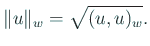 $\displaystyle \Vert u\Vert _w=\sqrt{(u,u)_w}.
$