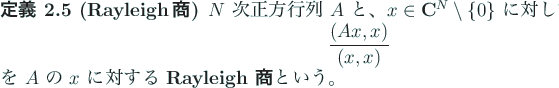 \begin{jdefinition}[Rayleigh商]\upshape
$N$\ 次正方行列 $A$\ と、$x\in\...
... $A$\ の $x$\ に対する \textbf{Rayleigh 商}という。
\end{jdefinition}
