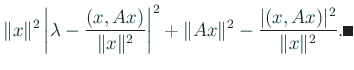 $\displaystyle \Vert x\Vert^2
\left\vert
\lambda-\frac{(x,Ax)}{\Vert x\Vert^2}
\right\vert^2
+\Vert Ax\Vert^2-\frac{\vert(x,Ax)\vert^2}{\Vert x\Vert^2}.\qed$