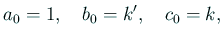 $\displaystyle a_0=1,\quad b_0=k',\quad c_0=k,$
