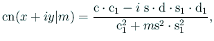 $\displaystyle \mathrm{cn}(x+i y\vert m)=\frac{\mathrm{c}\cdot \mathrm{c}_1-i\;\...
...hrm{s}_1\cdot \mathrm{d}_1}{\mathrm{c}_1^2+m \mathrm{s}^2\cdot \mathrm{s}_1^2},$