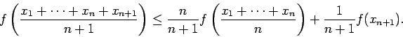 \begin{displaymath}
f\left(\frac{x_1+\cdots+x_n+x_{n+1}}{n+1}\right)
\le
\fra...
...eft(\frac{x_1+\cdots+x_n}{n}\right)+\frac{1}{n+1}f(x_{n+1}).
\end{displaymath}