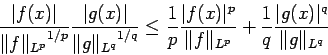 \begin{displaymath}
\frac{\vert f(x)\vert}{{\Vert f\Vert _{L^p}}^{1/p}}
\frac{...
...p}}
+\frac{1}{q}\frac{\vert g(x)\vert^q}{\Vert g\Vert _{L^q}}
\end{displaymath}