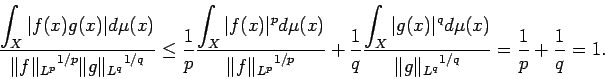 \begin{displaymath}
\frac{\dsp\int_{X}\vert f(x)g(x)\vert\D\mu(x)}{{\Vert f\Ver...
...(x)}{{\Vert g\Vert _{L^q}}^{1/q}}
=\frac{1}{p}+\frac{1}{q}=1.
\end{displaymath}