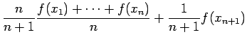 $\displaystyle \frac{n}{n+1}\frac{f(x_1)+\cdots+f(x_n)}{n}+\frac{1}{n+1}f(x_{n+1})$