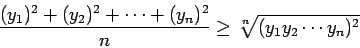 \begin{displaymath}
\frac{(y_1)^2+(y_2)^2+\cdots+(y_n)^2}{n}
\ge \sqrt[n]{(y_1 y_2\cdots y_n)^2}
\end{displaymath}