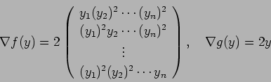 \begin{displaymath}
\nabla f(y)=
2\left(
\begin{array}{c}
y_1 (y_2)^2 \cdots...
..._2)^2 \cdots y_n
\end{array} \right),
\quad
\nabla g(y)=2 y
\end{displaymath}
