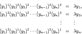 \begin{eqnarray*}
(y_1)^1 (y_2)^2 (y_3)^2\cdots (y_{n-1})^2 (y_n)^2&=&\lambda y...
...(y_1)^2 (y_2)^1 (y_3)^2\cdots (y_{n-1})^2 (y_n)^1&=&\lambda y_n.
\end{eqnarray*}