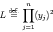 \begin{displaymath}
L\DefEq \prod_{j=1}^n (y_j)^2
\end{displaymath}