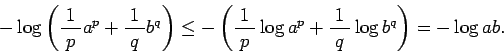 \begin{displaymath}
-\log\left(\frac{1}{\;p\;}a^p+\frac{1}{\;q\;}b^q\right)
\l...
...c{1}{\;p\;}\log a^p+\frac{1}{\;q\;}\log b^q\right)
=-\log ab.
\end{displaymath}