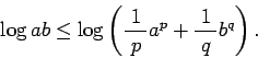 \begin{displaymath}
\log ab \le \log\left(\frac{1}{\;p\;}a^p+\frac{1}{\;q\;}b^q\right).
\end{displaymath}