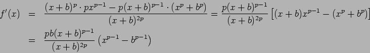 \begin{eqnarray*}
f'(x)
&=&\frac{(x+b)^p\cdot p x^{p-1}-p(x+b)^{p-1}\cdot (x^p...
...&\frac{p b(x+b)^{p-1}}{(x+b)^{2p}}
\left(x^{p-1}-b^{p-1}\right)
\end{eqnarray*}
