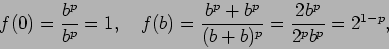 \begin{displaymath}
f(0)=\frac{b^p}{b^p}=1, \quad
f(b)=\frac{b^p+b^p}{(b+b)^p}=\frac{2b^p}{2^p b^p}=2^{1-p},
\end{displaymath}