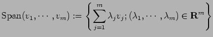 $\displaystyle {\rm Span}(v_1,\cdots,v_m):=
\left\{
\sum_{j=1}^m \lambda_j v_j; (\lambda_1,\cdots,\lambda_m)\in\R^m
\right\}
$