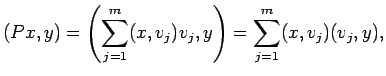 $\displaystyle (P x,y)=\left(\sum_{j=1}^m (x,v_j)v_j,y\right)
=\sum_{j=1}^m (x,v_j)(v_j,y),
$