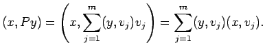 $\displaystyle (x,Py)=\left(x,\sum_{j=1}^m (y,v_j)v_j\right)
=\sum_{j=1}^m (y,v_j)(x,v_j).
$