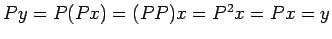 $ P y=P(Px)=(P P)x=P^2 x=P x=y$