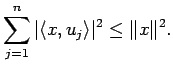 $\displaystyle \sum_{j=1}^n\vert\langle{x},{u_j}\rangle \vert^2\le \Vert x\Vert^2.
$