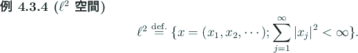 \begin{jexample}[$\ell^2$ 空間]
\begin{displaymath}
\ell^2
\DefEq \{x=(x_1,...
...=1}^\infty \left\vert x_j\right\vert^2<\infty\}.
\end{displaymath}\end{jexample}