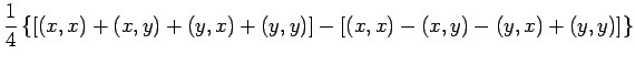 $\displaystyle \frac{1}{4}
\left\{
\left[(x,x)+(x,y)+(y,x)+(y,y)\right]
-\left[(x,x)-(x,y)-(y,x)+(y,y)\right]
\right\}$