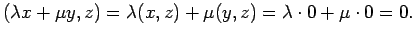 $\displaystyle (\lambda x+\mu y,z)=\lambda(x,z)+\mu(y,z)=\lambda\cdot 0+\mu\cdot 0=0.
$