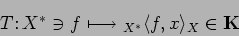 \begin{displaymath}
T\colon X^* \ni f\longmapsto {}_{X^*}\langle{f},{x}\rangle_{X}\in \textbf{K}
\end{displaymath}