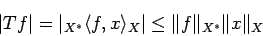 \begin{displaymath}
\vert T f\vert=\vert{}_{X^*}\langle{f},{x}\rangle_{X}\vert\le \Vert f\Vert _{X^*} \Vert x\Vert _{X}
\end{displaymath}
