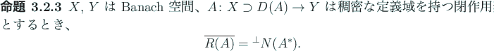 \begin{jproposition}
$X$, $Y$\ は Banach 空間、
$A\colon X\supset D(A)\to Y...
...aymath}
\overline{R(A)}={}^\perp N(A^\ast).
\end{displaymath}\end{jproposition}