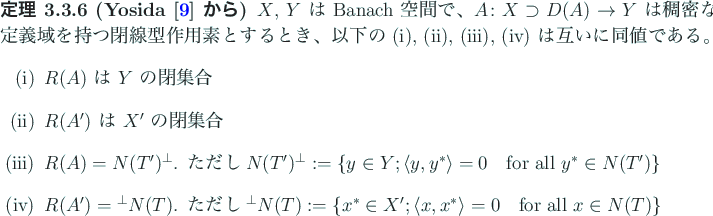 \begin{jtheorem}[Yosida \cite{吉田FA} から]
$X$, $Y$\ は Banach 空間で...
...e x,x^*\rangle=0\quad\mbox{for all
$x\in N(T)$}\}$
\end{enumerate}\end{jtheorem}