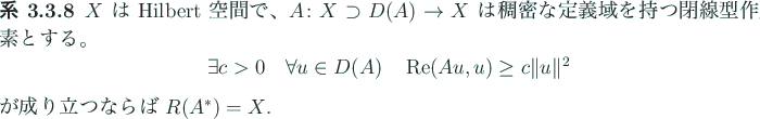 \begin{jcorollary}
$X$\ は Hilbert 空間で、
$A\colon X\supset D(A)\to X$\ ...
...Vert^2
\end{displaymath}が成り立つならば $R(A^\ast)=X$.
\end{jcorollary}