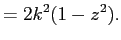 $\displaystyle =2k^2(1-z^2).$