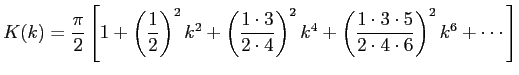 $\displaystyle K(k)=\frac{\pi}{2}
\left[1+\left(\frac{1}{2}\right)^2k^2
+\left...
...k^4
+\left(\frac{1\cdot3\cdot5}{2\cdot 4\cdot6}\right)^2k^6
+\cdots
\right]
$