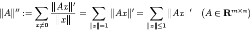 \begin{displaymath}
\Vert A\Vert'':=\sum_{x\ne 0}\frac{\Vert A x\Vert'}{\Vert x...
...ert\le 1}{\Vert A x\Vert'}
\quad\mbox{($A\in\R^{m\times n}$)}
\end{displaymath}