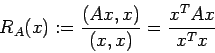 \begin{displaymath}
R_A(x):=
\frac{(A x,x)}{(x,x)}
=\frac{x^T A x}{x^T x}
\end{displaymath}