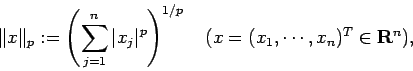 \begin{displaymath}
\Vert x\Vert _p:=\left(\sum_{j=1}^n\vert x_j\vert^p\right)^{1/p}
\quad\mbox{($x=(x_1,\cdots,x_n)^T\in\R^n$)},
\end{displaymath}