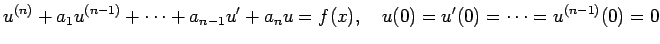 $\displaystyle u^{(n)}+a_1 u^{(n-1)}+\cdots+a_{n-1}u'+a_n u=f(x),\quad
u(0)=u'(0)=\cdots=u^{(n-1)}(0)=0
$