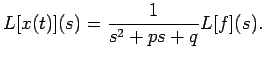 $\displaystyle L[x(t)](s)=\frac{1}{s^2+p s+q} L[f](s).
$