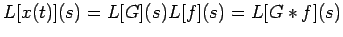 $\displaystyle L[x(t)](s)=L[G](s) L[f](s)=L[G\ast f](s)
$